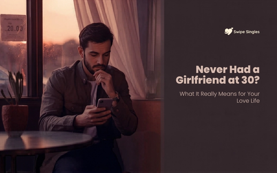 What it means to have never had a girlfriend at 30 and its impact on dating